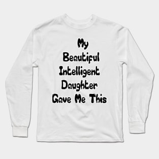 Funny Family, My Beautiful Intelligent Daughter Gave Me This- Funny Dad Grandpa Father T-Shirt Long Sleeve T-Shirt